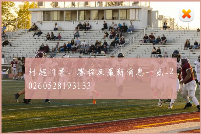 村超门票、赛程及最新消息一览_20260528193133
