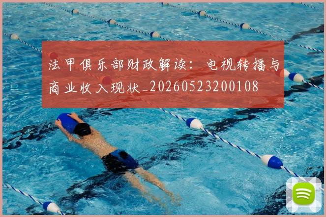 法甲俱乐部财政解读:电视转播与商业收入现状_20260523200108
