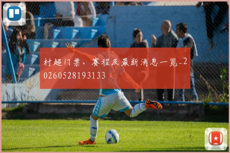 村超门票、赛程及最新消息一览_20260528193133